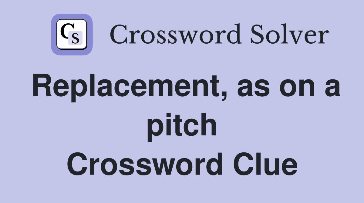 Replacement, as on a pitch Crossword Clue