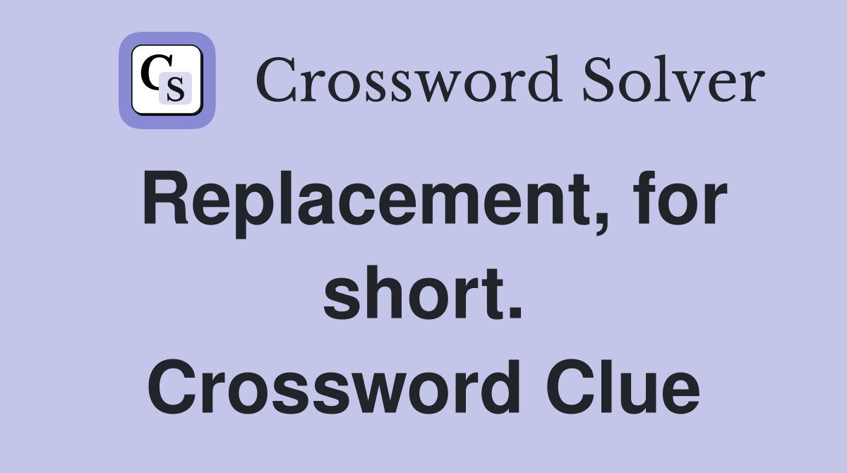 Replacement, for short. Crossword Clue