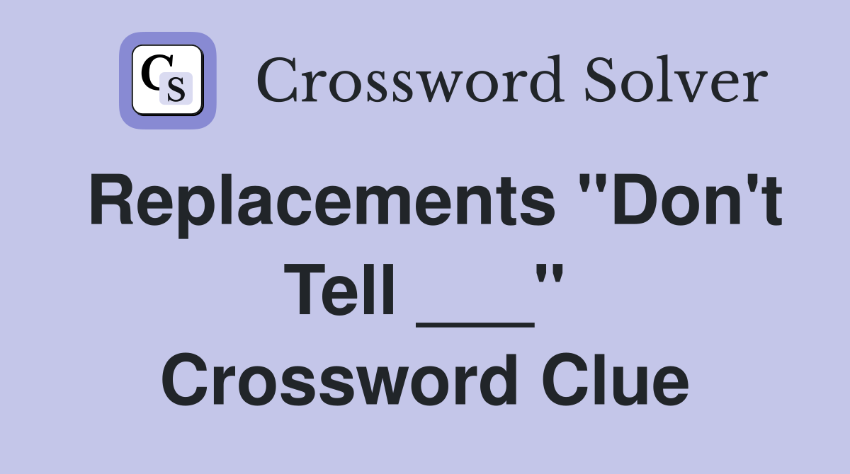 Replacements "Don't Tell ___" Crossword Clue