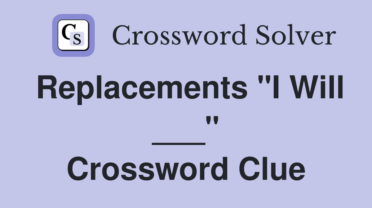 Replacements "I Will ___" Crossword Clue