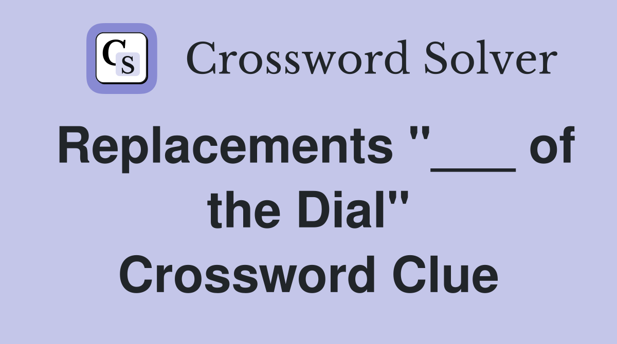 Replacements "___ of the Dial" Crossword Clue