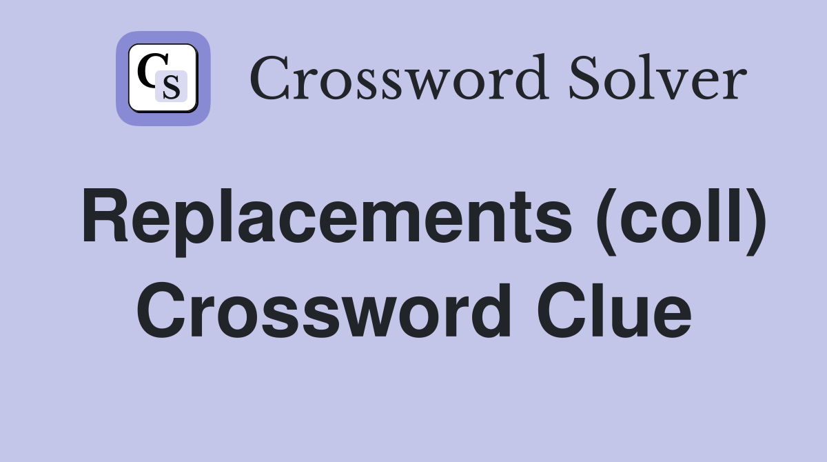 Replacements (coll) Crossword Clue