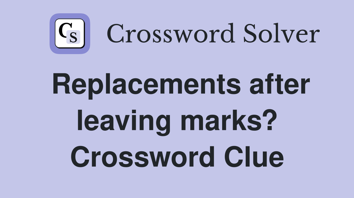 Replacements after leaving marks? Crossword Clue
