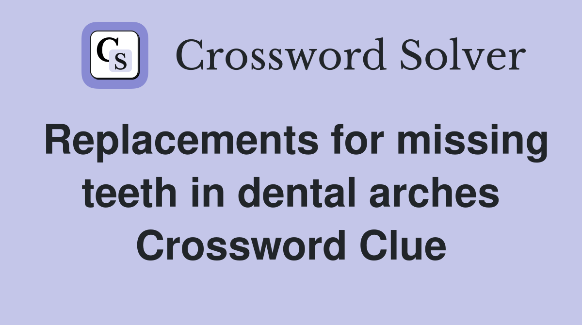 Replacements for missing teeth in dental arches Crossword Clue