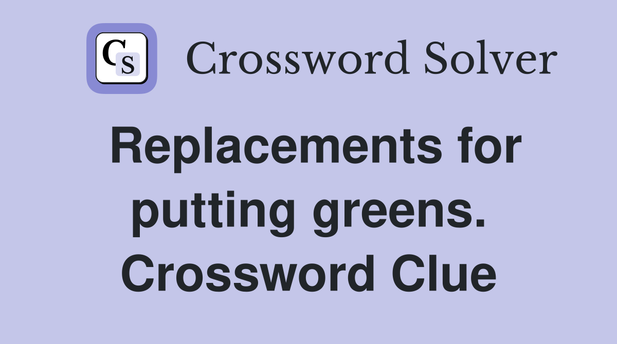 Replacements for putting greens. Crossword Clue