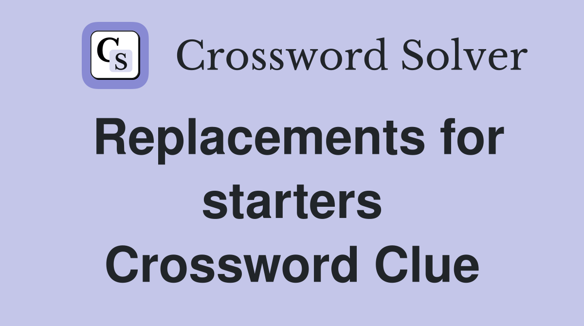 Replacements for starters Crossword Clue