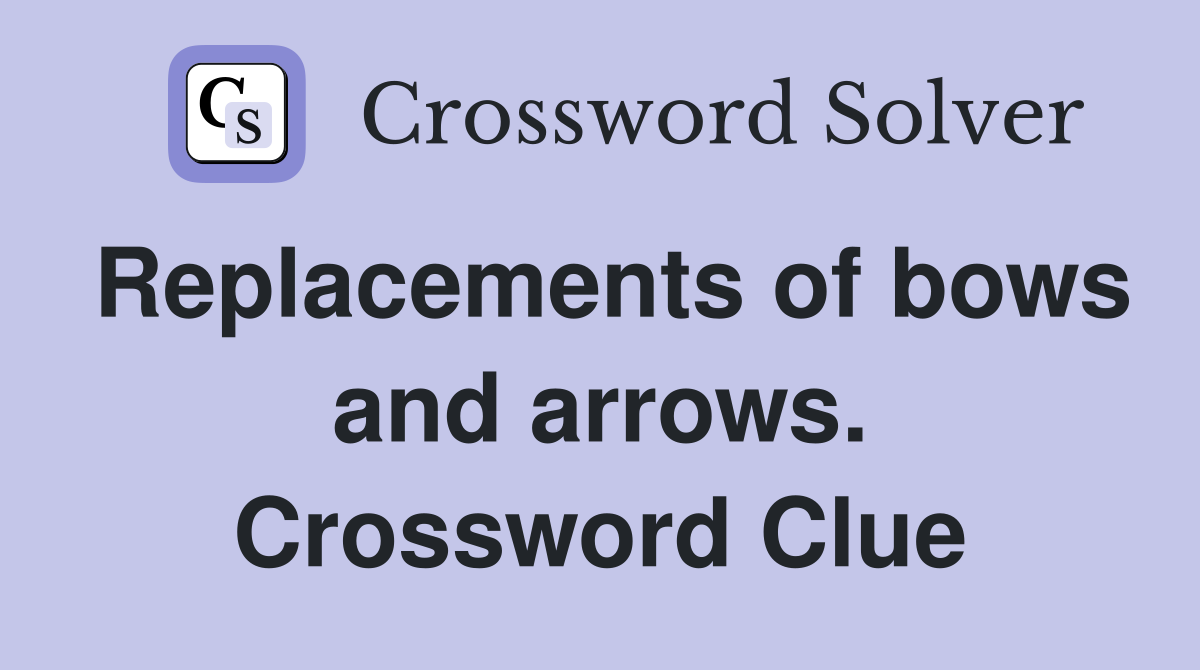 Replacements of bows and arrows. Crossword Clue