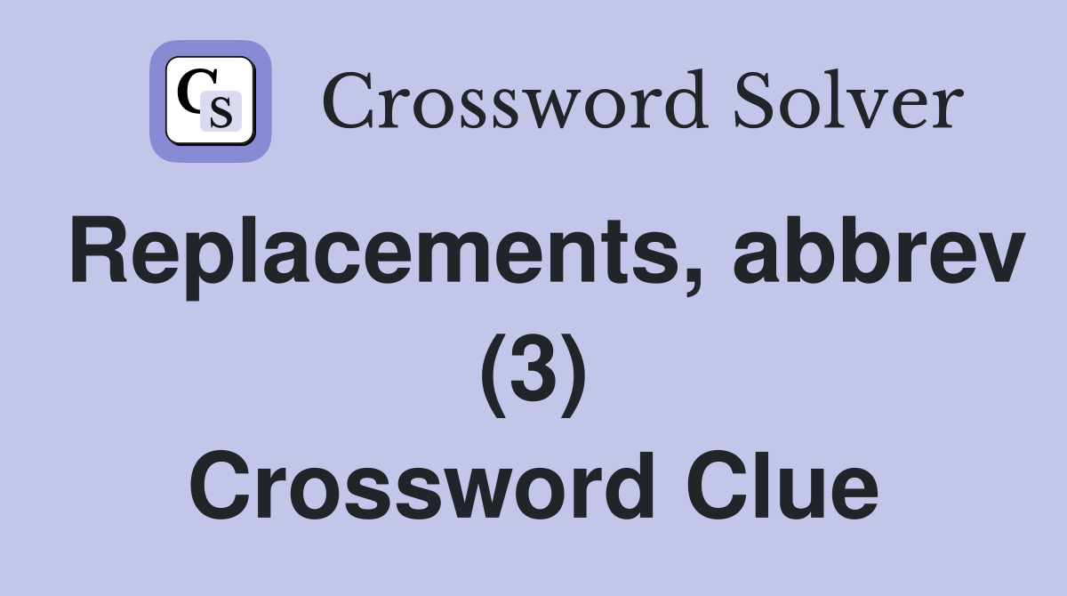Replacements, abbrev (3) Crossword Clue