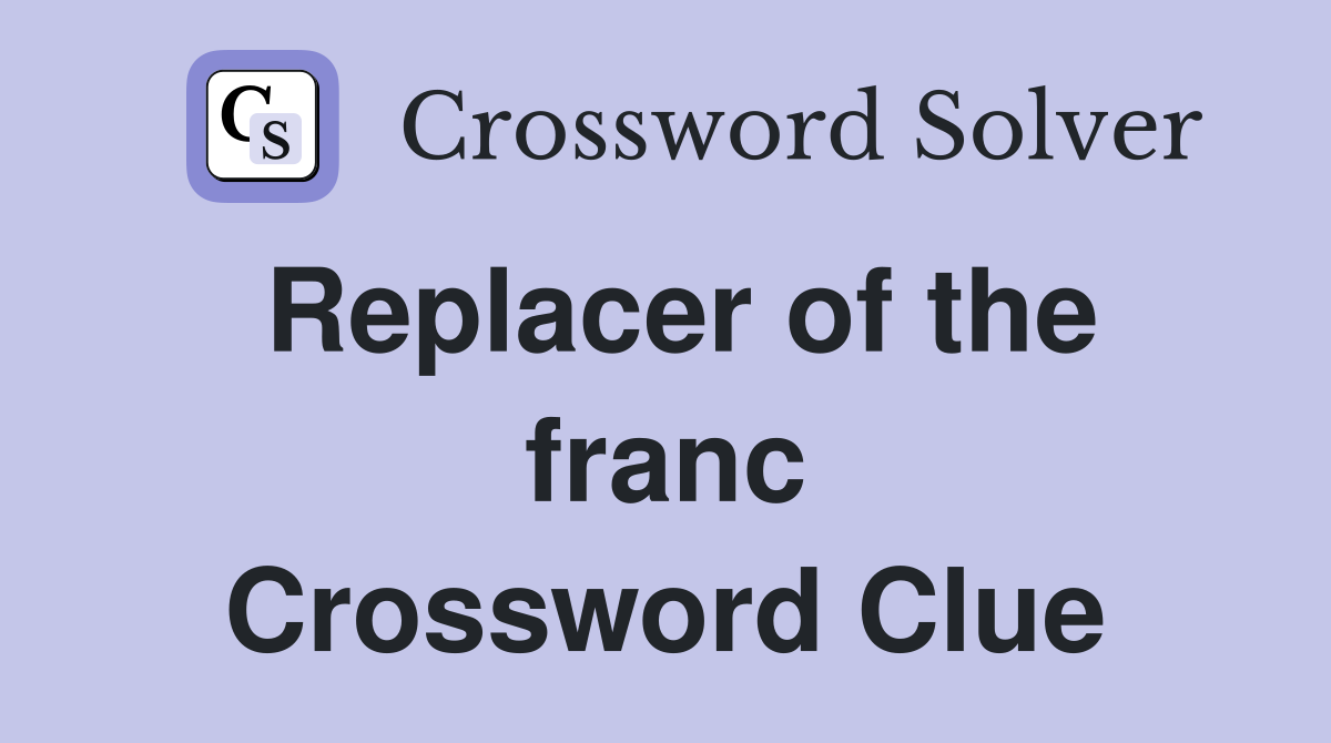 Replacer of the franc Crossword Clue