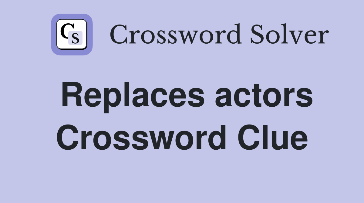 Replaces actors Crossword Clue