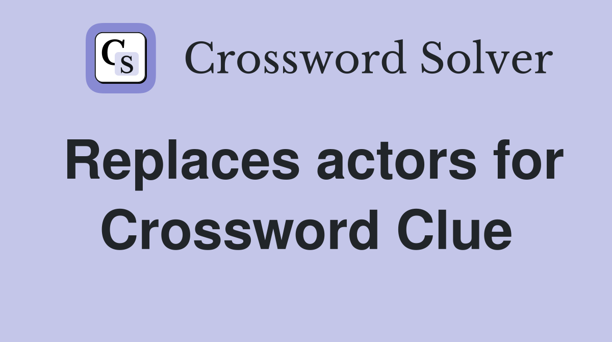 Replaces actors for Crossword Clue