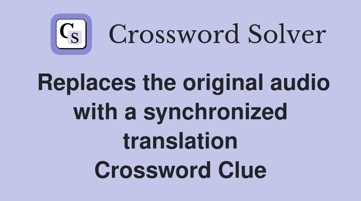 Replaces the original audio with a synchronized translation Crossword Clue