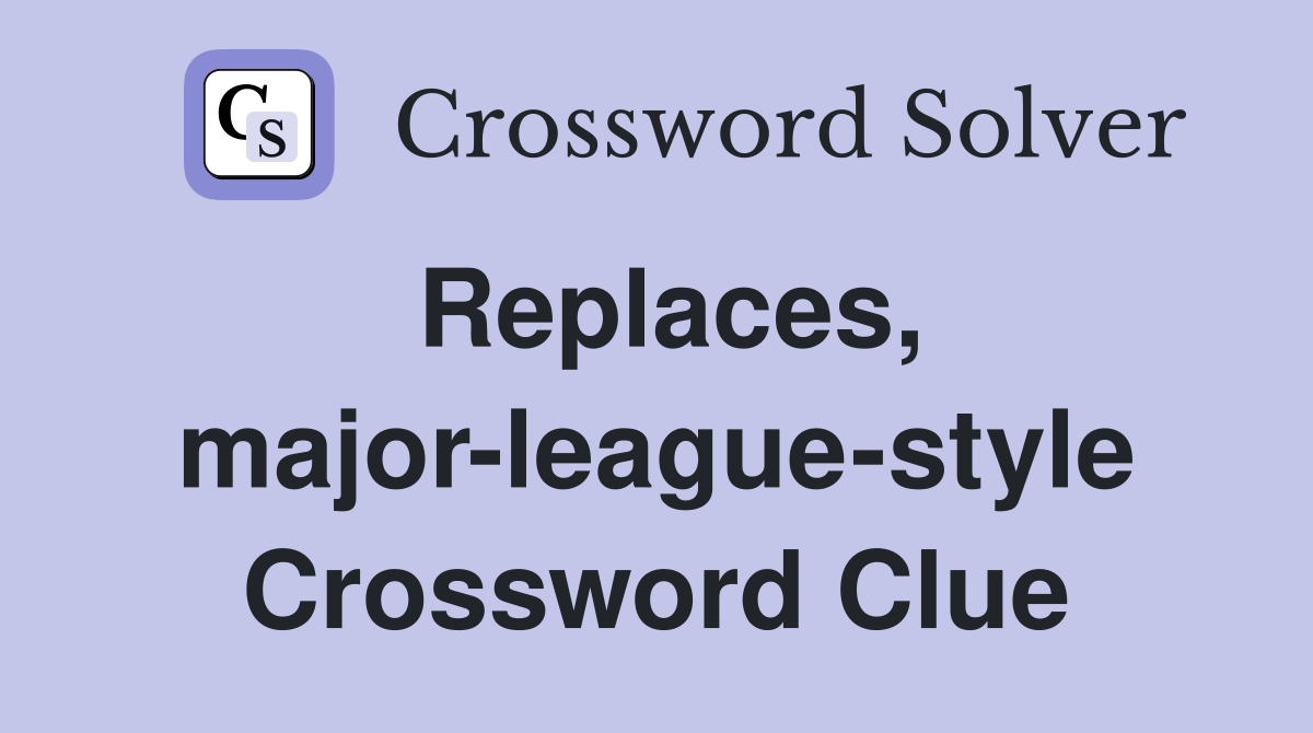 Replaces, major-league-style Crossword Clue