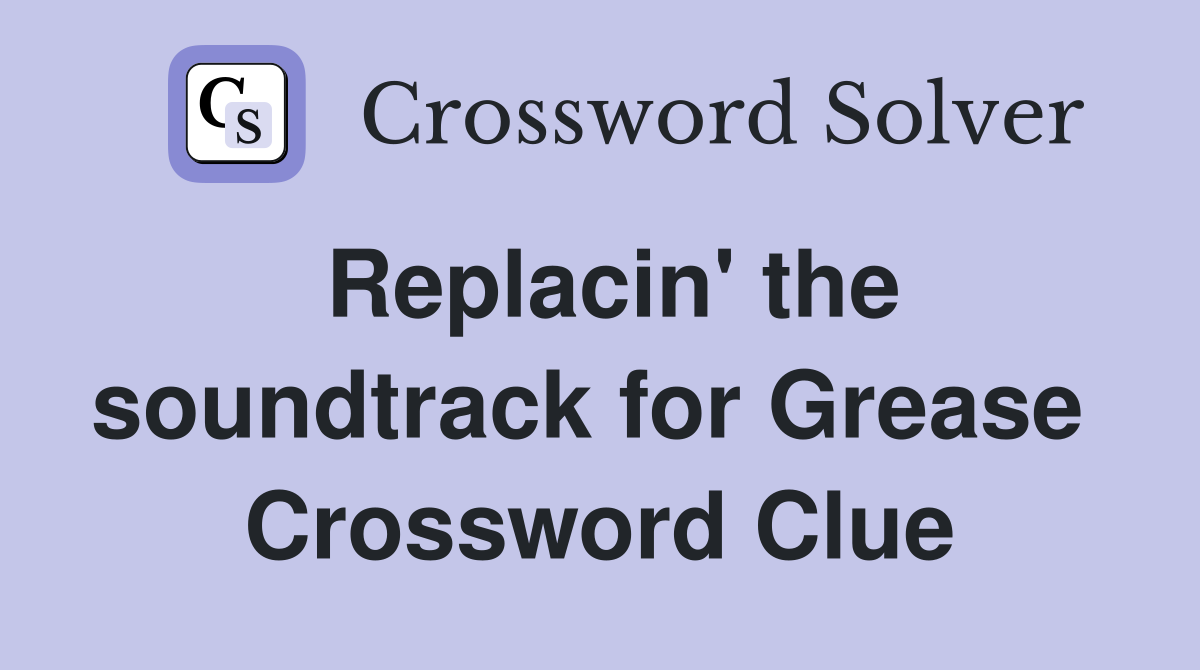 Replacin' the soundtrack for Grease  Crossword Clue