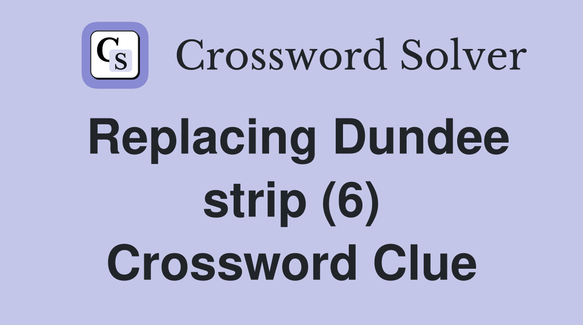 Replacing Dundee strip (6) Crossword Clue