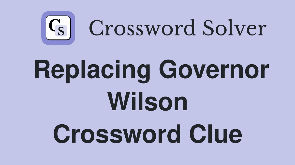 Replacing Governor Wilson Crossword Clue