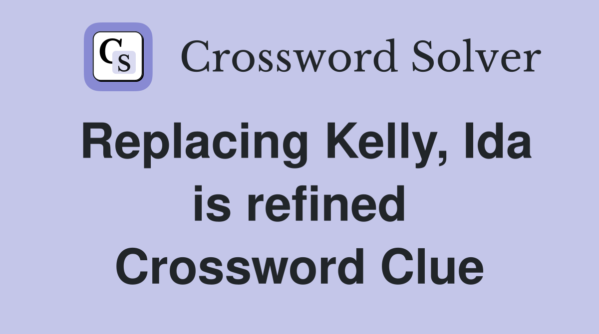 Replacing Kelly, Ida is refined Crossword Clue