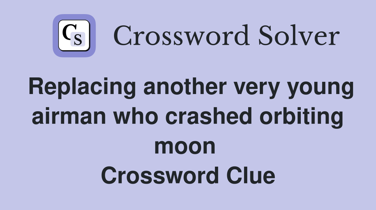 Replacing another very young airman who crashed orbiting moon  Crossword Clue