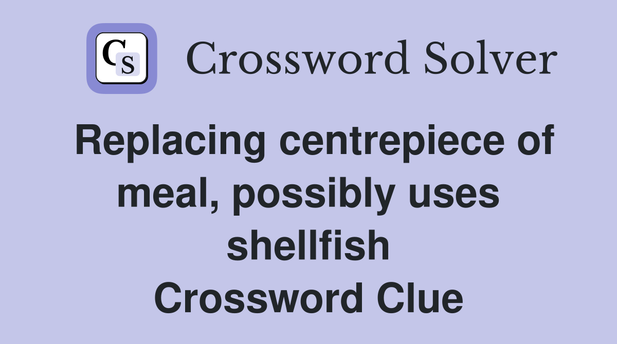 Replacing centrepiece of meal, possibly uses shellfish Crossword Clue