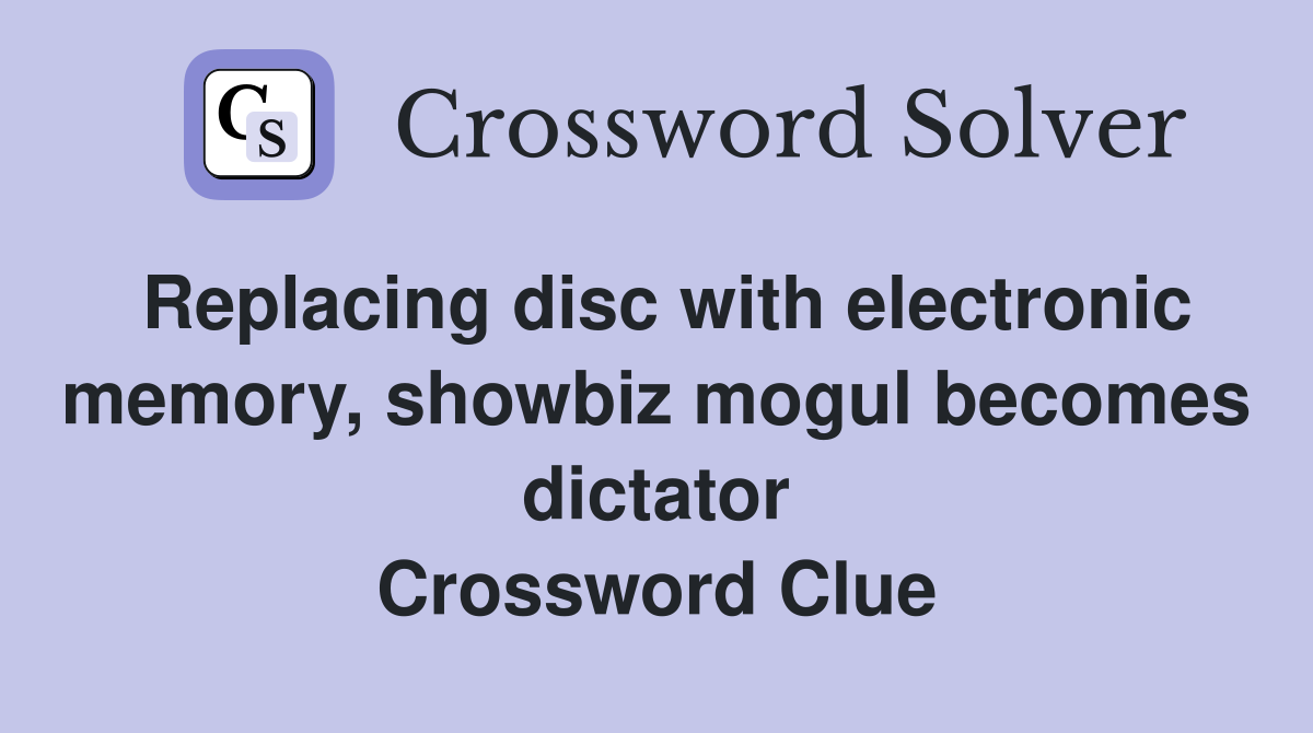 Replacing disc with electronic memory, showbiz mogul becomes dictator Crossword Clue