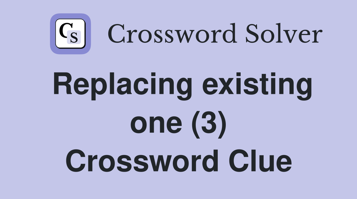 Replacing existing one (3) Crossword Clue