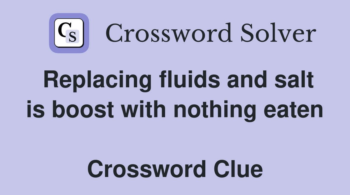 Replacing fluids and salt is boost with nothing eaten  Crossword Clue