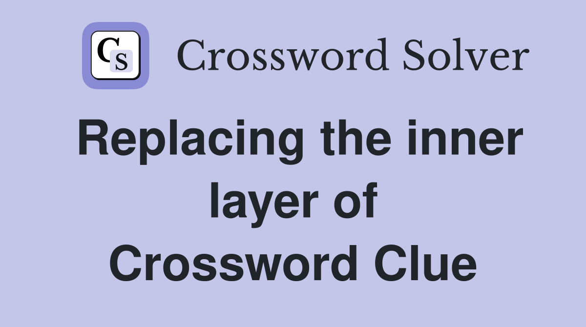 Replacing the inner layer of Crossword Clue