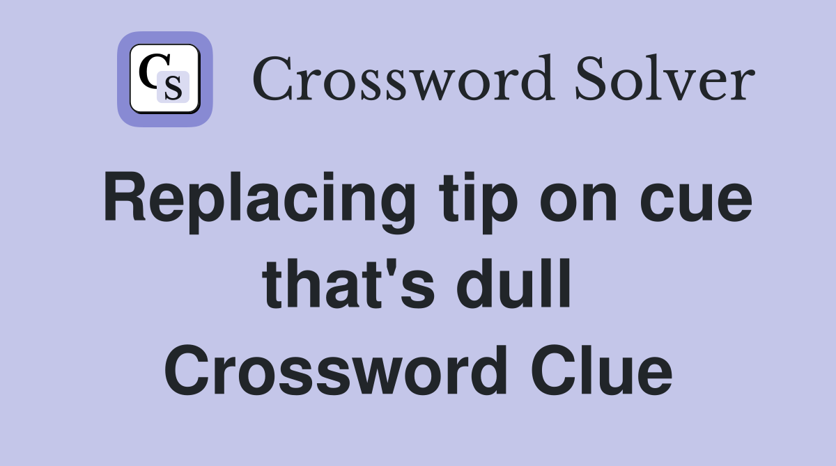 Replacing tip on cue that's dull Crossword Clue