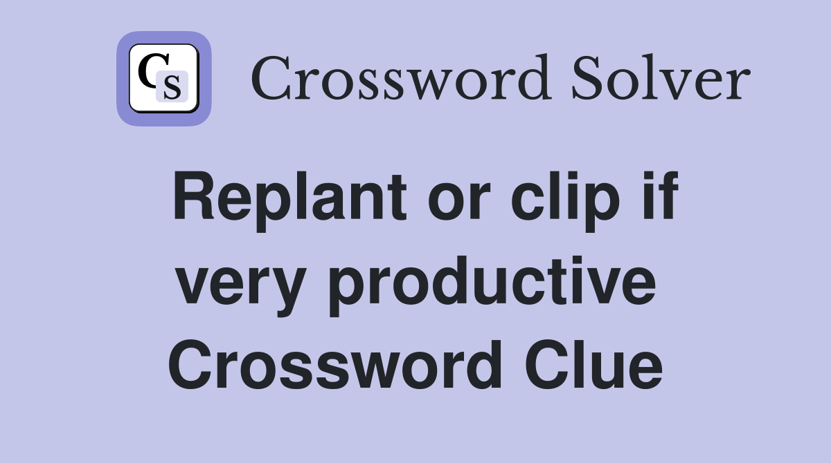 Replant or clip if very productive Crossword Clue