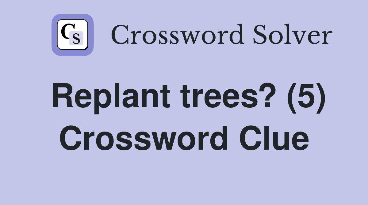 Replant trees? (5) Crossword Clue