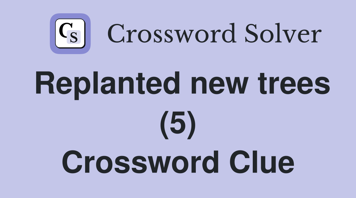Replanted new trees (5) Crossword Clue