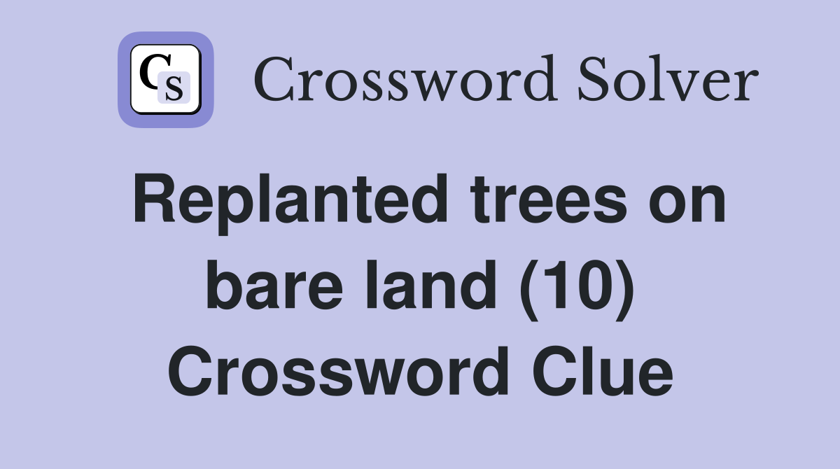 Replanted trees on bare land (10) Crossword Clue