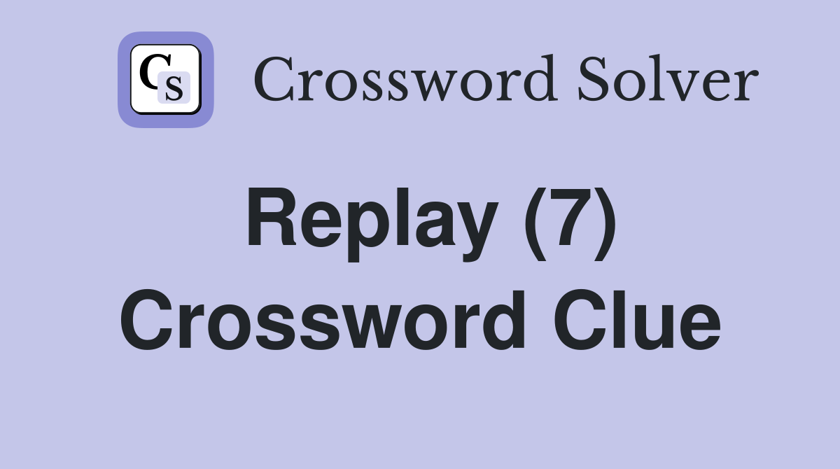 Replay (7) Crossword Clue