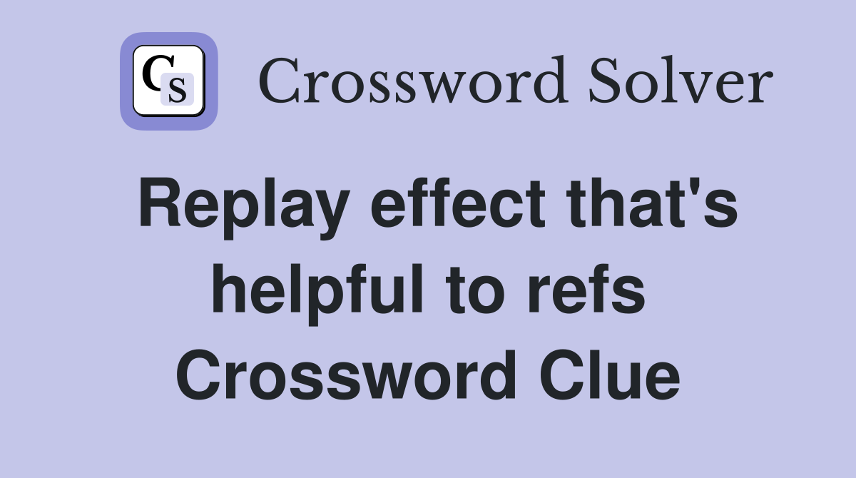Replay effect that's helpful to refs Crossword Clue