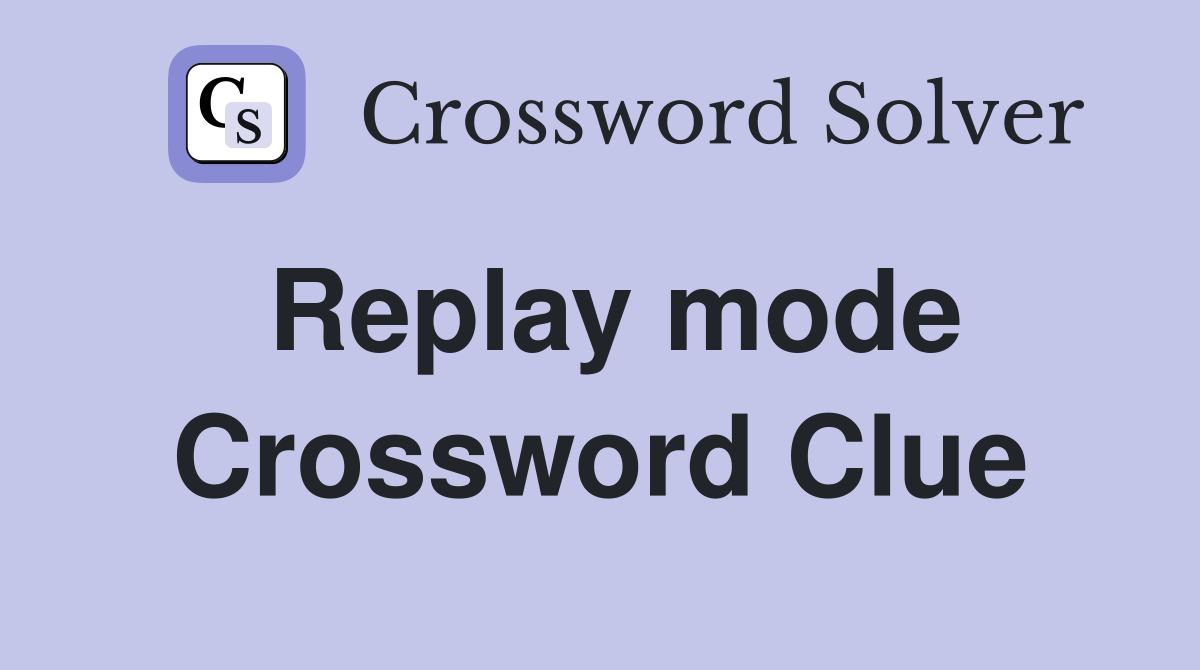 Replay mode Crossword Clue