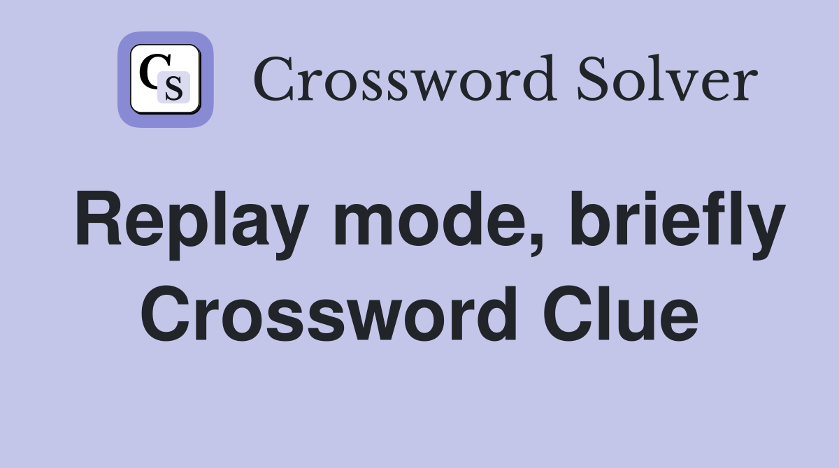 Replay mode, briefly Crossword Clue