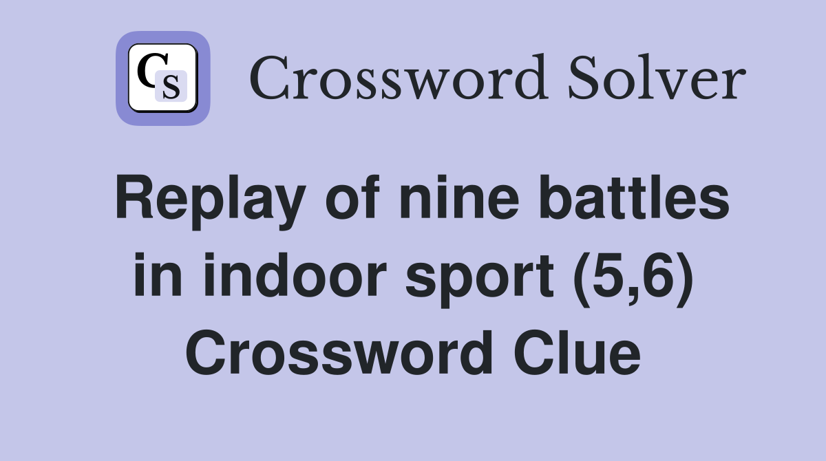 Replay of nine battles in indoor sport (5,6) Crossword Clue