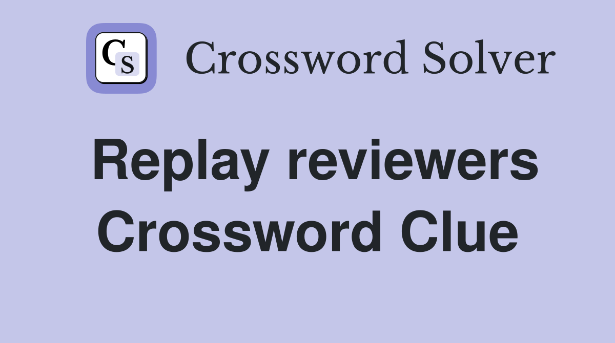 Replay reviewers Crossword Clue