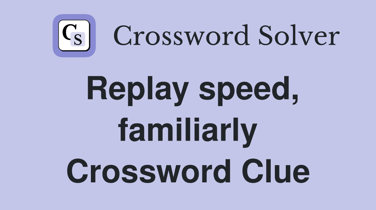 Replay speed, familiarly Crossword Clue