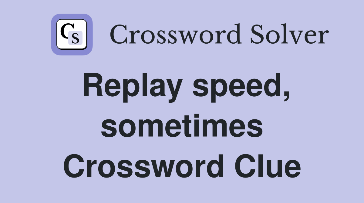 Replay speed, sometimes Crossword Clue