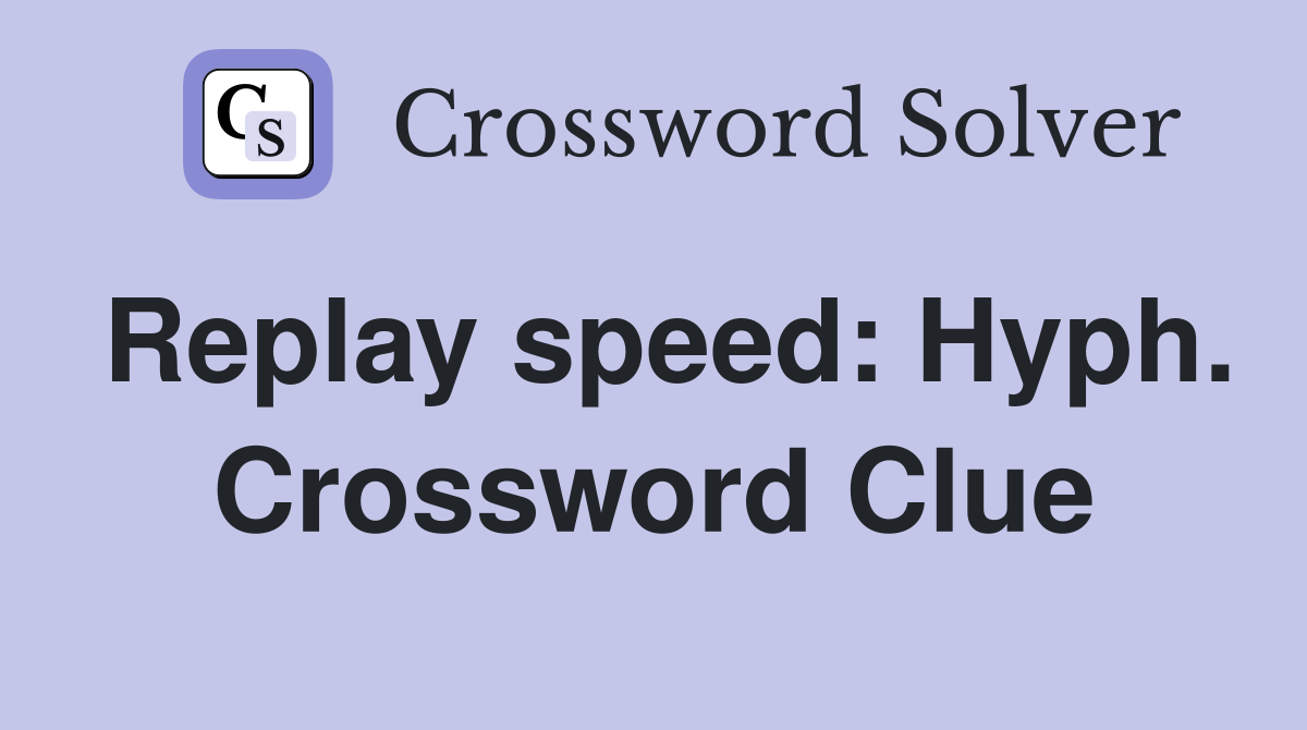 Replay speed: Hyph. Crossword Clue