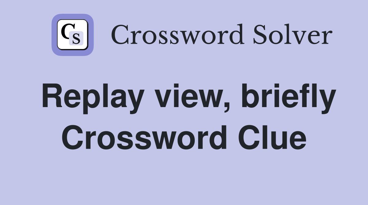Replay view, briefly Crossword Clue