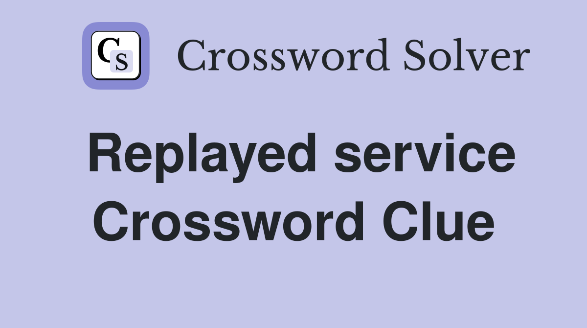 Replayed service Crossword Clue