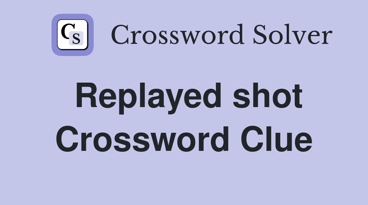 Replayed shot Crossword Clue