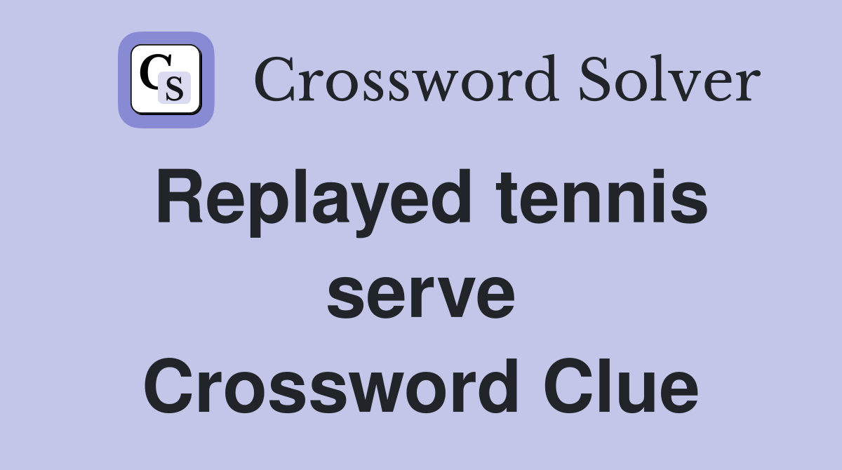 Replayed tennis serve Crossword Clue