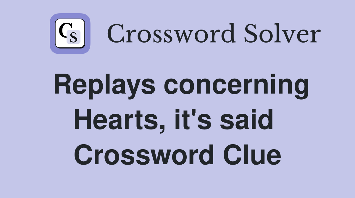 Replays concerning Hearts, it's said  Crossword Clue