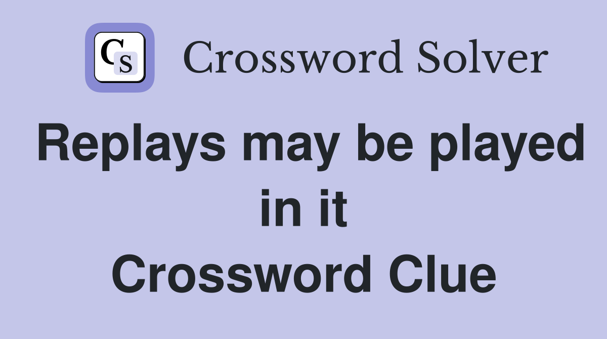 Replays may be played in it Crossword Clue