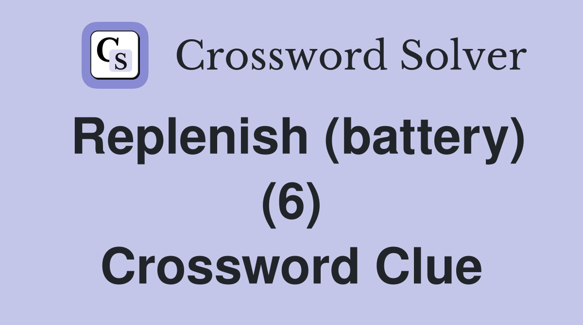 Replenish (battery) (6) Crossword Clue