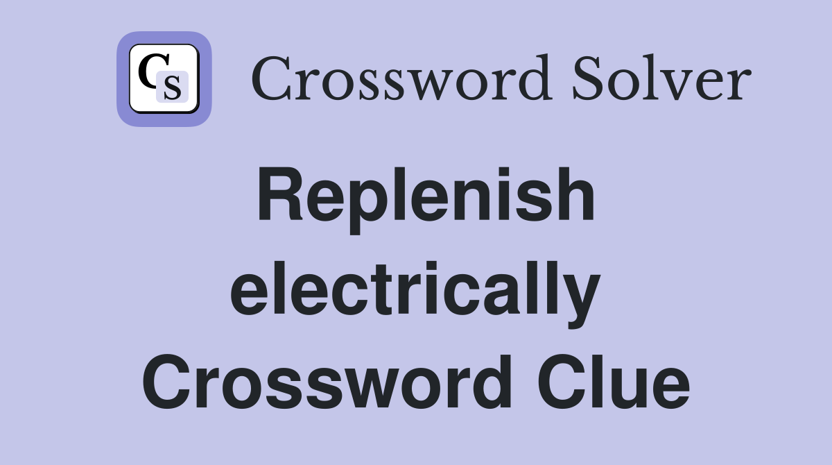Replenish electrically Crossword Clue