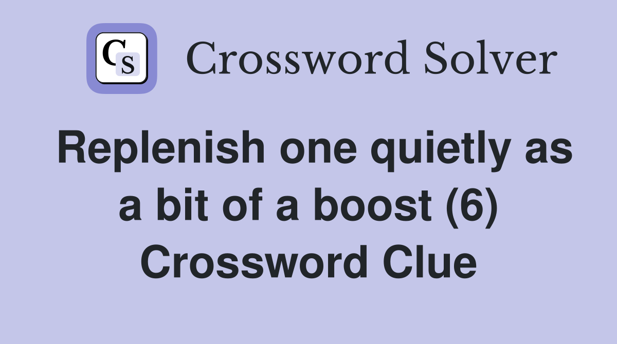 Replenish one quietly as a bit of a boost (6) Crossword Clue